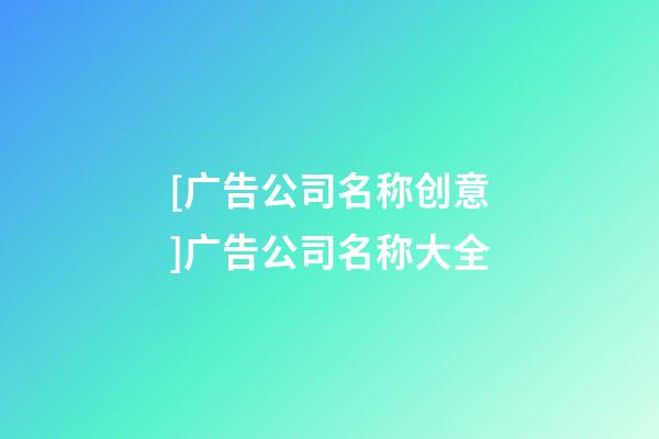 [广告公司名称创意]广告公司名称大全-第1张-公司起名-玄机派